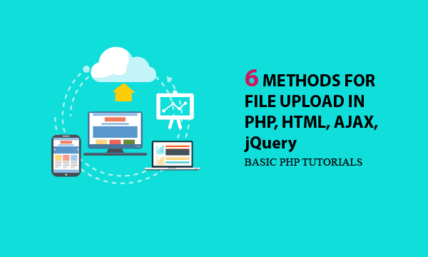 6 Methods for File Upload in PHP, HTML, AJAX, jQuery